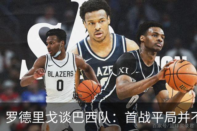 罗德里戈谈巴西队：首战平局并不代表全盘皆错，还有很长的路要走